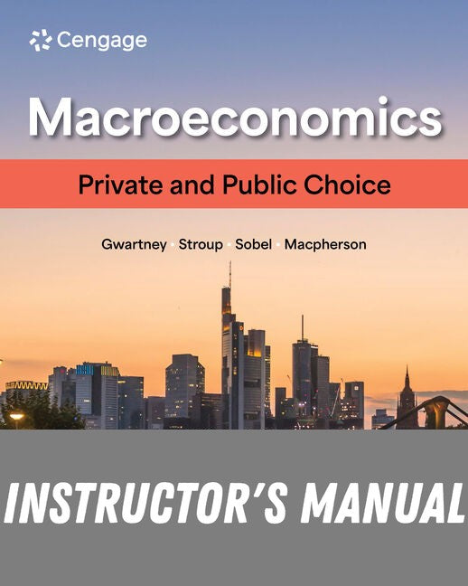 Instructor Manual for Macroeconomics: Private and Public Choice 18th Edition by James D. Gwartney