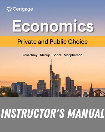 Instructor Manual for Economics: Private and Public Choice 18th Edition by James D. Gwartney