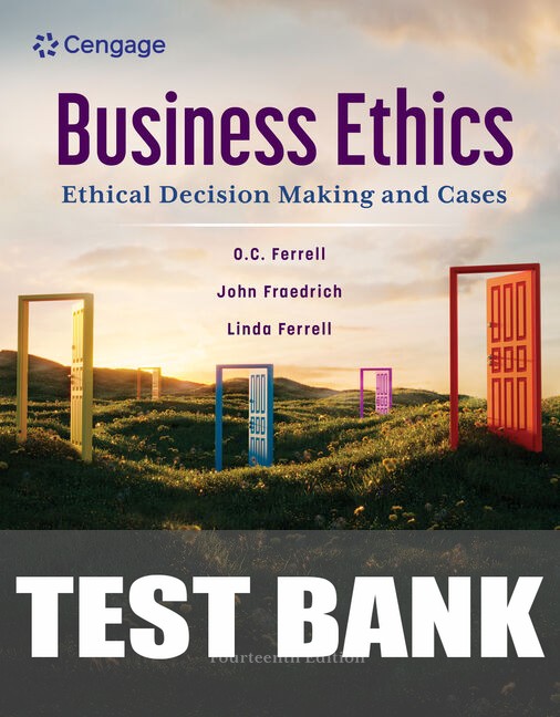 Test Bank for Business Ethics: Ethical Decision Making and Cases 14th Edition by O. C. Ferrell