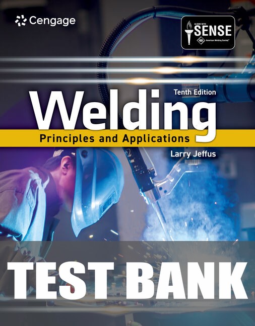 Test Bank for Welding: Principles and Applications 10th Edition by Larry Jeffus