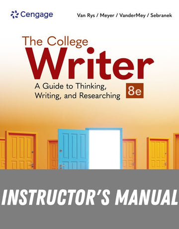 Instructor Manual for The College Writer: A Guide to Thinking, Writing, and Researching 8th Edition by John Van Rys
