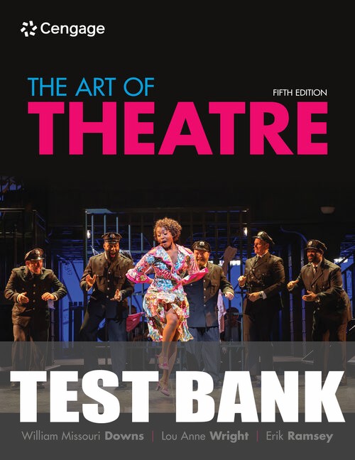 Test Bank for The Art of Theatre: Then and Now 5th Edition by William Missouri Downs