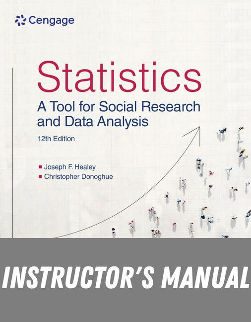 Instructor Manual for Statistics: A Tool for Social Research and Data Analysis 12th Edition by Joseph F. Healey