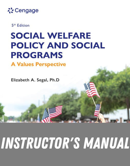 Instructor Manual for Social Welfare Policy and Social Programs: A Values Perspective 5th Edition by Elizabeth A. Segal
