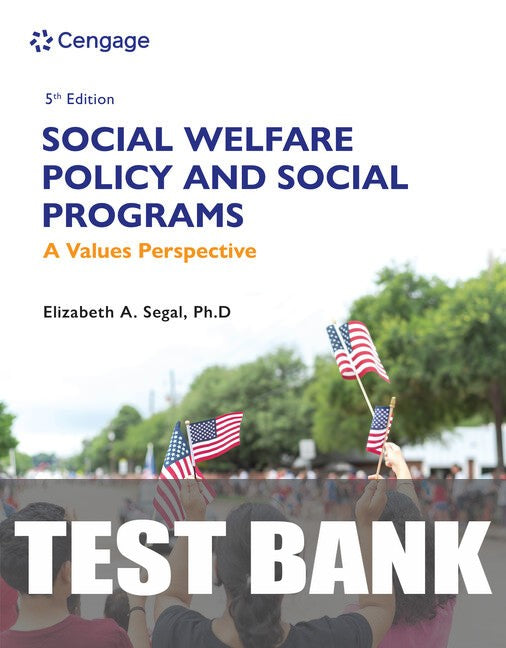 Test Bank for Social Welfare Policy and Social Programs: A Values Perspective 5th Edition by Elizabeth A. Segal