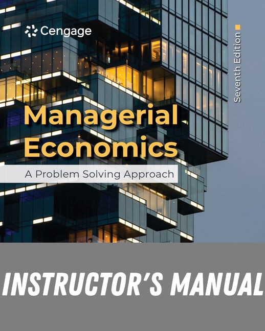 Instructor Manual for Managerial Economics: A Problem Solving Approach 7th Edition by Luke M. Froeb