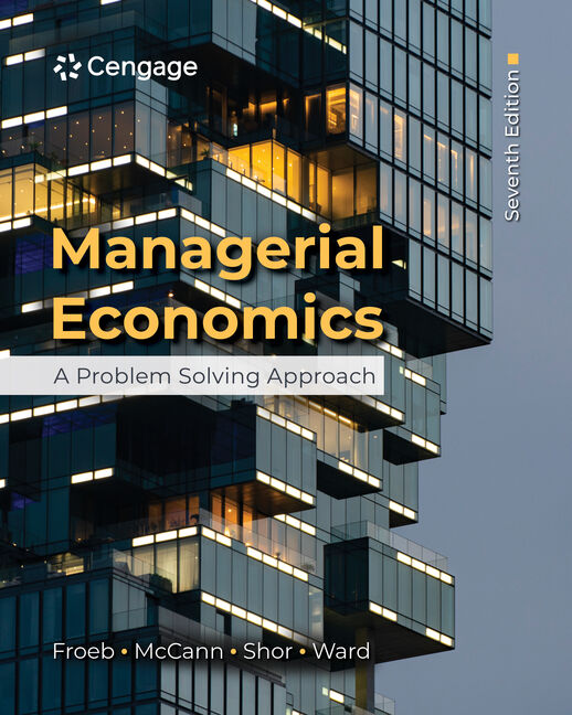 Solutions Manual for Managerial Economics: A Problem Solving Approach 7th Edition by Luke M. Froeb