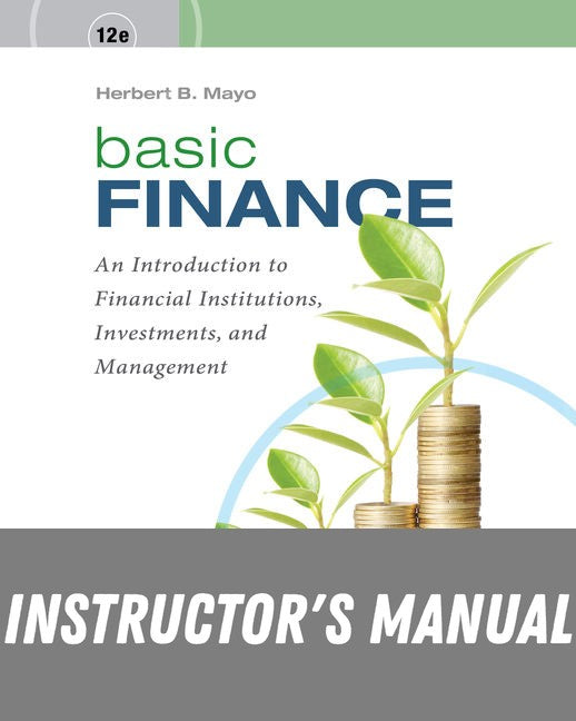 Instructor Manual for Basic Finance: An Introduction to Financial Institutions, Investments, and Management 12th Edition by Herbert B. Mayo