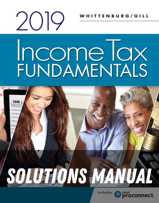 Solutions Manual for Income Tax Fundamentals 2019 (with Intuit ProConnect Tax Online 2018) 37th Edition by Gerald E. Whittenburg