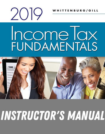 Instructor Manual for Income Tax Fundamentals 2019 (with Intuit ProConnect Tax Online 2018) 37th Edition by Gerald E. Whittenburg