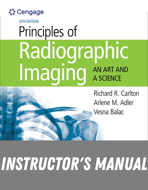 Instructor Manual for Principles of Radiographic Imaging: An Art and A Science 6th Edition by Richard R. Carlton