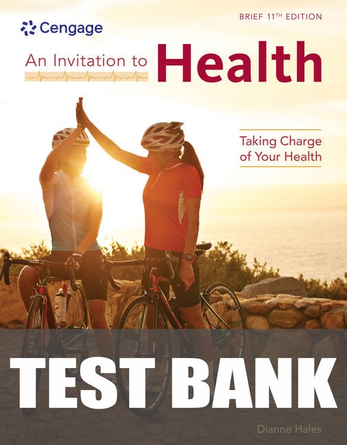 Test Bank for An Invitation to Health: Taking Charge of Your Health, Brief Edition 11th Edition by Dianne Hales