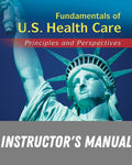 Instructor Manual for Fundamentals of US Health Care: Principles and Perspectives 1st Edition by Charles E. Yesalis