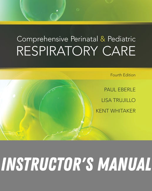 Instructor Manual for Comprehensive Perinatal & Pediatric Respiratory Care 4th Edition by Kent Whitaker