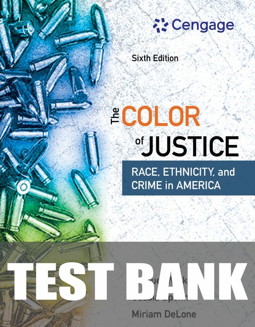 Test Bank for The Color of Justice: Race, Ethnicity, and Crime in America 6th Edition by Samuel Walker