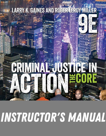 Instructor Manual for Criminal Justice in Action: The Core 9th Edition by Larry K. Gaines