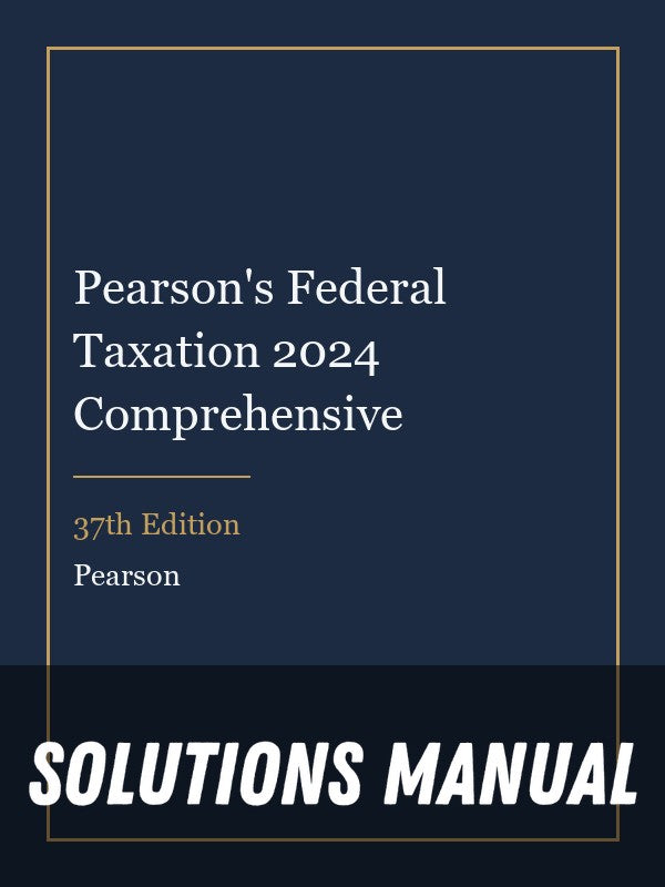 Solutions Manual for Pearson's Federal Taxation 2024 Comprehensive 37th Edition