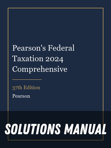 Solutions Manual for Pearson's Federal Taxation 2024 Comprehensive 37th Edition