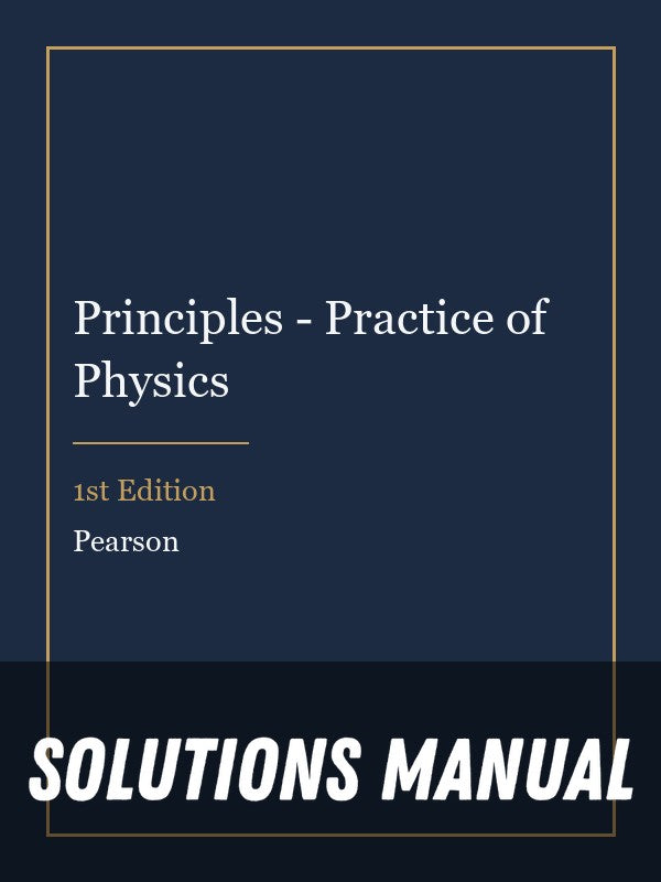 Solutions Manual for Principles - Practice of Physics 1st Edition