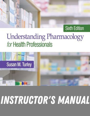 Instructor Manual for Understanding Pharmacology for Health Professionals 6th Edition by Susan M. Turley