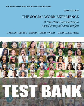 Test Bank for Social Work Experience, The: A Case-Based Introduction to Social Work and Social Welfare 8th Edition by Mary Ann Suppes