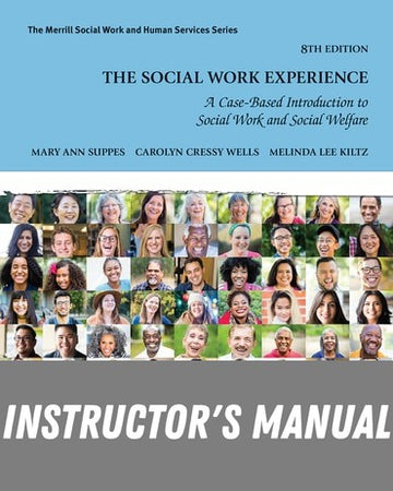 Instructor Manual for Social Work Experience, The: A Case-Based Introduction to Social Work and Social Welfare 8th Edition by Mary Ann Suppes