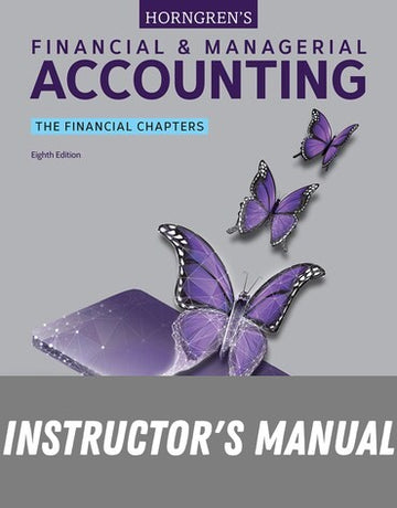 Instructor Manual for Horngren's Financial &amp; Managerial Accounting, The Financial Chapters 8th Edition by Tracie L. Miller