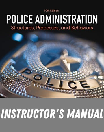 Instructor Manual for Police Administration: Structures, Processes, and Behaviors 10th Edition by Charles R. Swanson