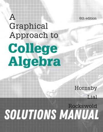 Solutions Manual for Graphical Approach to College Algebra, A 6th Edition by John Hornsby