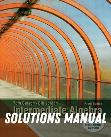 Solutions Manual for Intermediate Algebra 4th Edition by Tom Carson