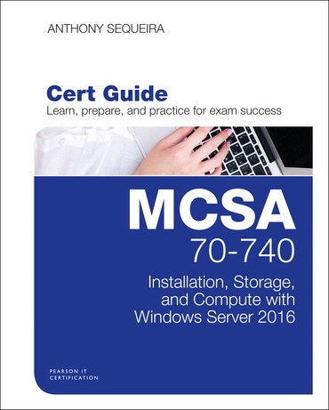 Instructor Manual for MCSA 70-740 Cert Guide: Installation, Storage, and Compute with Windows Server 2016 1st Edition by Anthony J. Sequeira