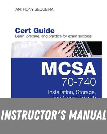 Instructor Manual for MCSA 70-740 Cert Guide: Installation, Storage, and Compute with Windows Server 2016 1st Edition by Anthony J. Sequeira