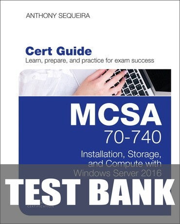 Test Bank for MCSA 70-740 Cert Guide: Installation, Storage, and Compute with Windows Server 2016 1st Edition by Anthony J. Sequeira