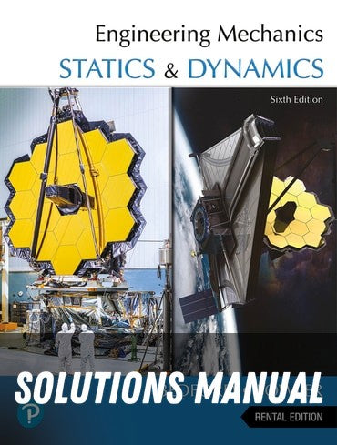 Solutions Manual for Engineering Mechanics: Statics and Dynamics 6th Edition by Anthony Bedford