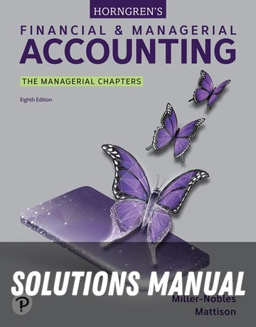 Solutions Manual for Horngren's Financial and Managerial Accounting, The Managerial Chapters 8th Edition by Tracie L. Miller