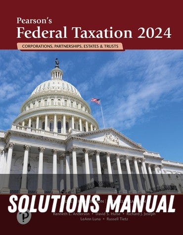 Solutions Manual for Pearson's Federal Taxation 2024 Corporations, Partnerships, Estates, & Trusts 37th Edition by Luke E. Richardson