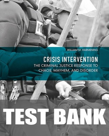 Test Bank for Crisis Intervention: The Criminal Justice Response to Chaos, Mayhem, and Disorder 1st Edition by William M Harmening