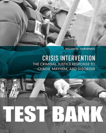 Test Bank for Crisis Intervention: The Criminal Justice Response to Chaos, Mayhem, and Disorder 1st Edition by William M Harmening