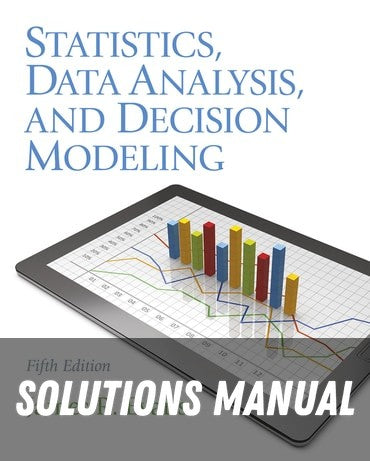 Solutions Manual for Statistics, Data Analysis, and Decision Modeling 5th Edition by James R. Evans