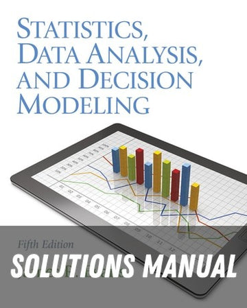 Solutions Manual for Statistics, Data Analysis, and Decision Modeling 5th Edition by James R. Evans