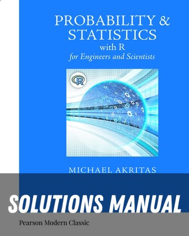 Solutions Manual for Probability & Statistics with R for Engineers and Scientists 1st Edition by Michael Akritas