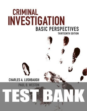 Test Bank for Criminal Investigation: Basic Perspectives 13th Edition by Charles Lushbaugh