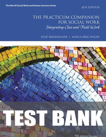 Test Bank for Practicum Companion for Social Work, The: Integrating Class and Field Work 4th Edition by Julie M. Birkenmaier