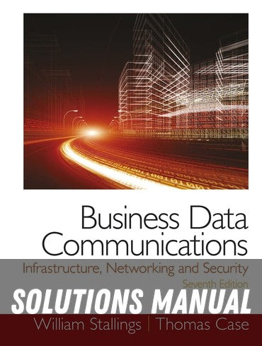 Solutions Manual for Business Data Communications- Infrastructure, Networking and Security 7th Edition by William Stallings
