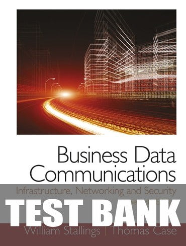 Test Bank for Business Data Communications- Infrastructure, Networking and Security 7th Edition by William Stallings