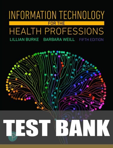 Test Bank for Information Technology for the Health Professions 5th Edition by Lillian Burke
