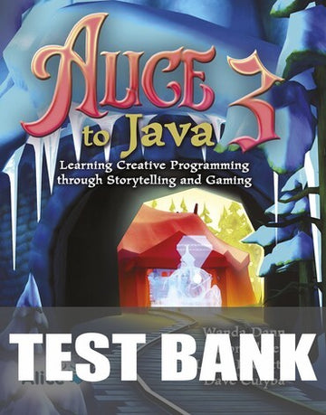 Test Bank for Alice 3 to Java: Learning Creative Programming through Storytelling and Gaming 1st Edition by Wanda P Dann
