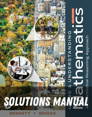 Solutions Manual for Using & Understanding Mathematics: A Quantitative Reasoning Approach 8th Edition by Jeffrey O. Bennett