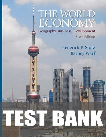 Test Bank for World Economy, The: Geography, Business, Development 6th Edition by Frederick P. Stutz