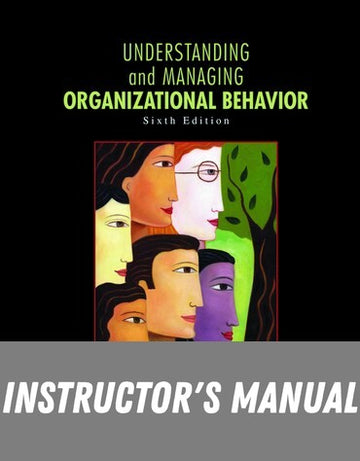 Instructor Manual for Understanding and Managing Organizational Behavior 6th Edition by Jennifer M. George
